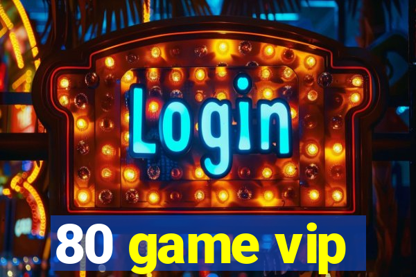 80 game vip